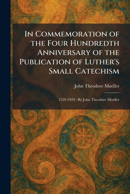 In Commemoration of the Four Hundredth Anniversary of the Publication of Luther’s Small Catechism