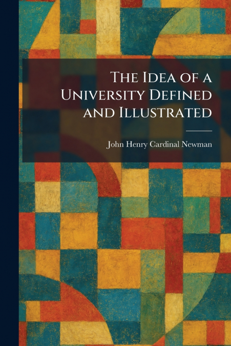 The Idea of a University Defined and Illustrated