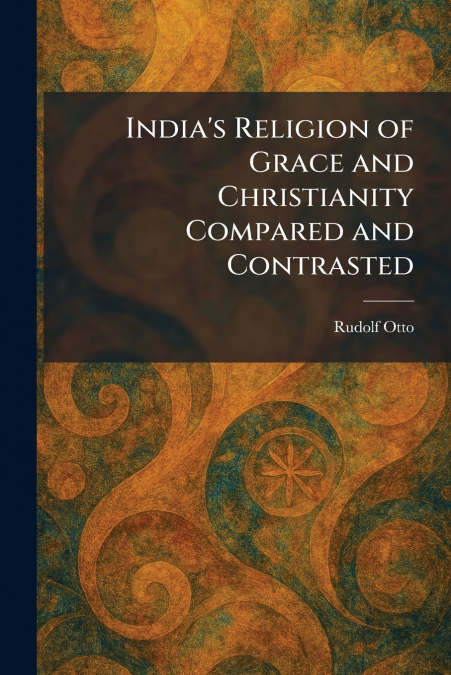 India’s Religion of Grace and Christianity Compared and Contrasted