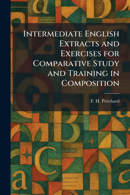Intermediate English Extracts and Exercises for Comparative Study and Training in Composition