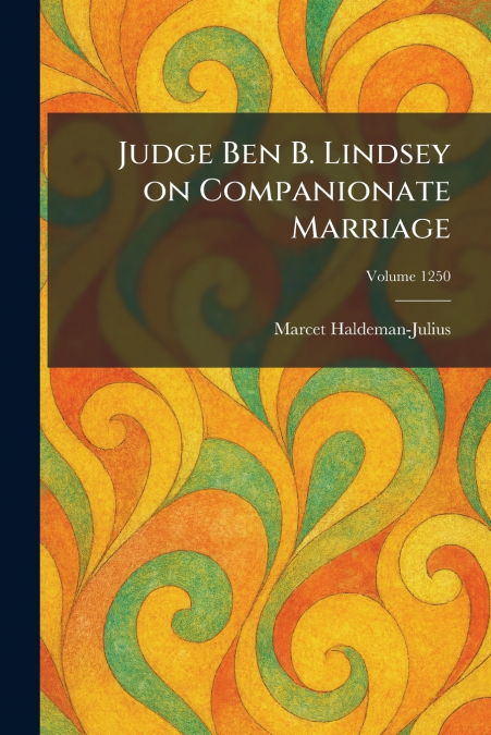 Judge Ben B. Lindsey on Companionate Marriage