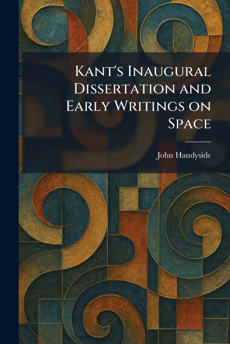 Kant’s Inaugural Dissertation and Early Writings on Space