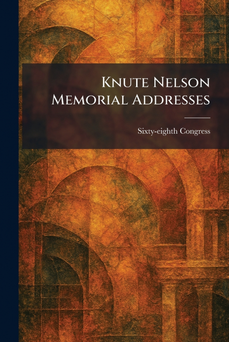 Knute Nelson Memorial Addresses