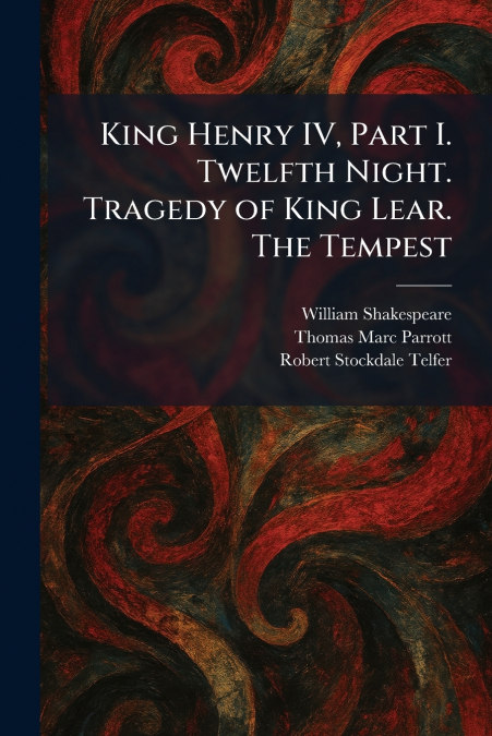 King Henry IV, Part I. Twelfth Night. Tragedy of King Lear. The Tempest