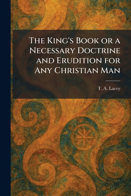 The King’s Book or a Necessary Doctrine and Erudition for Any Christian Man