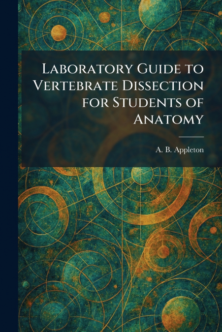 Laboratory Guide to Vertebrate Dissection for Students of Anatomy