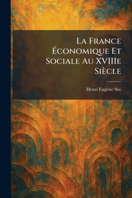 La France Ãconomique Et Sociale Au XVIIIe SiÃ¨cle