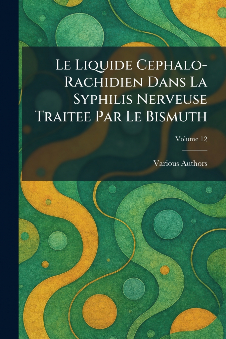 Le Liquide Cephalo- Rachidien Dans La Syphilis Nerveuse Traitee Par Le Bismuth