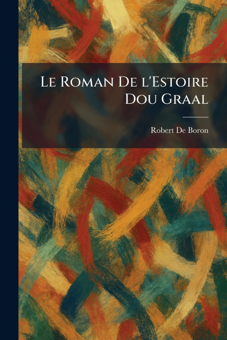 Le Roman De L’Estoire Dou Graal