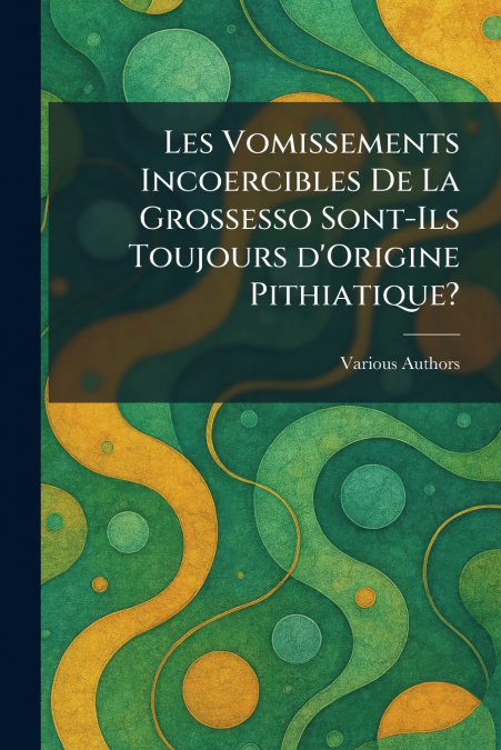 Les Vomissements Incoercibles De La Grossesso Sont-Ils Toujours d’Origine Pithiatique?