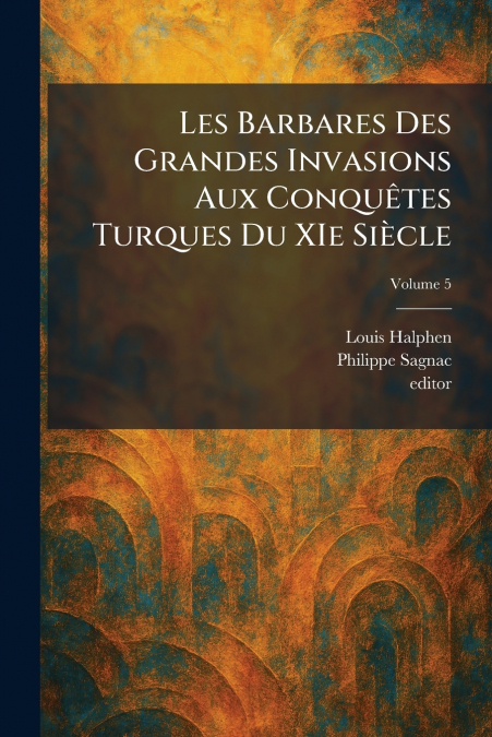 Les Barbares Des Grandes Invasions Aux ConquÃªtes Turques Du XIe SiÃ¨cle
