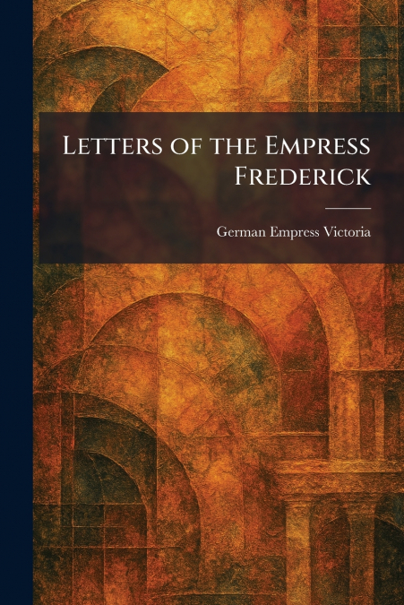 Letters of the Empress Frederick