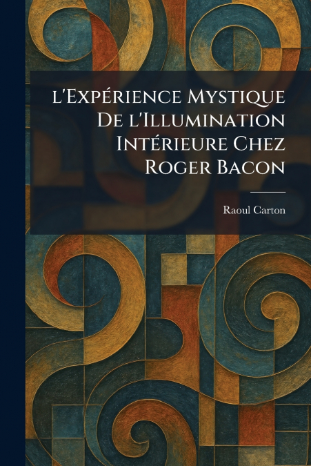 l’ExpÃ©rience Mystique De l’Illumination IntÃ©rieure Chez Roger Bacon