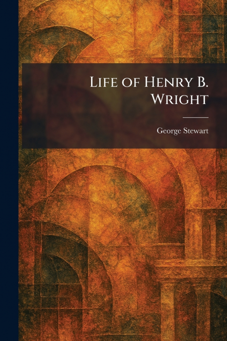 Life of Henry B. Wright