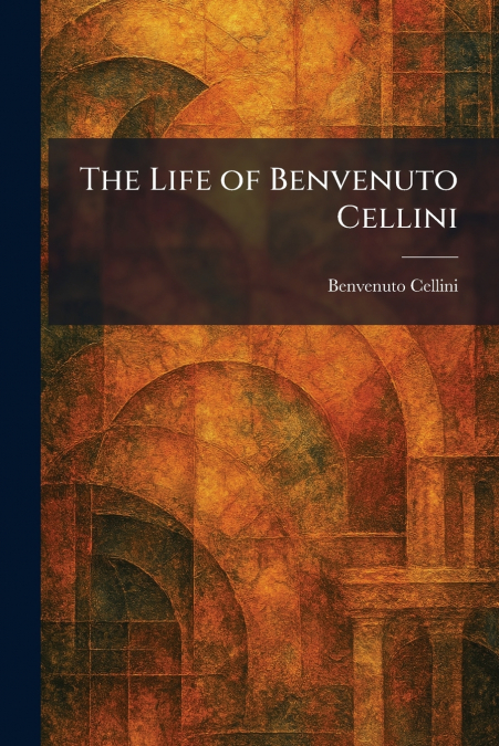 The Life of Benvenuto Cellini