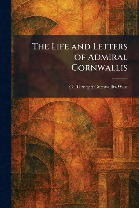 The Life and Letters of Admiral Cornwallis