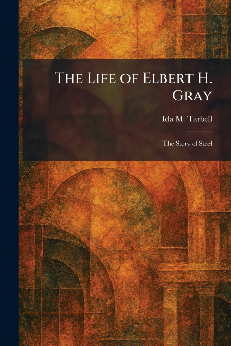 The Life of Elbert H. Gray