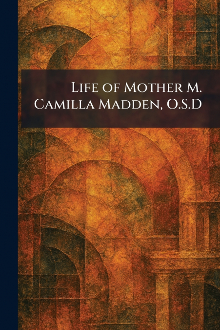 Life of Mother M. Camilla Madden, O.S.D
