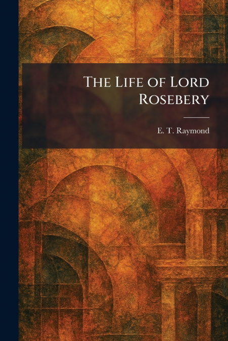 The Life of Lord Rosebery