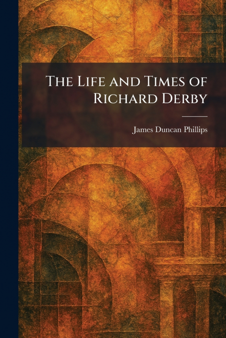 The Life and Times of Richard Derby