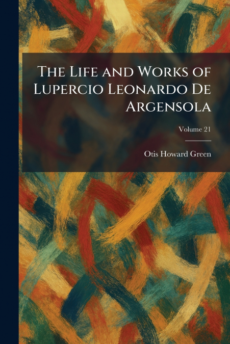The Life and Works of Lupercio Leonardo De Argensola