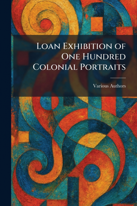 Loan Exhibition of One Hundred Colonial Portraits