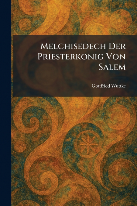 Melchisedech Der Priesterkonig Von Salem