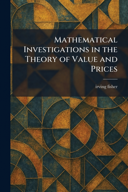 Mathematical Investigations in the Theory of Value and Prices