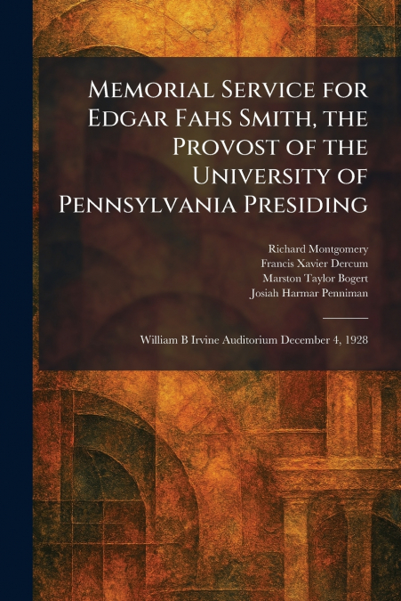 Memorial Service for Edgar Fahs Smith, the Provost of the University of Pennsylvania Presiding