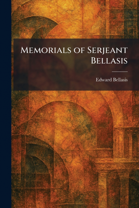 Memorials of Serjeant Bellasis