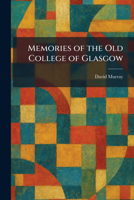 Memories of the Old College of Glasgow