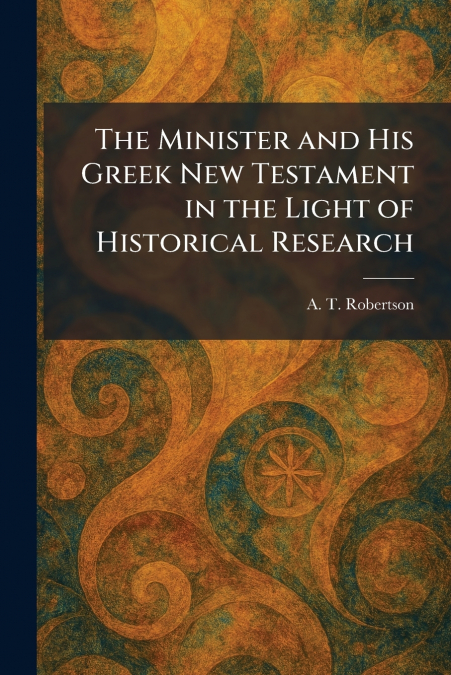 The Minister and His Greek New Testament in the Light of Historical Research