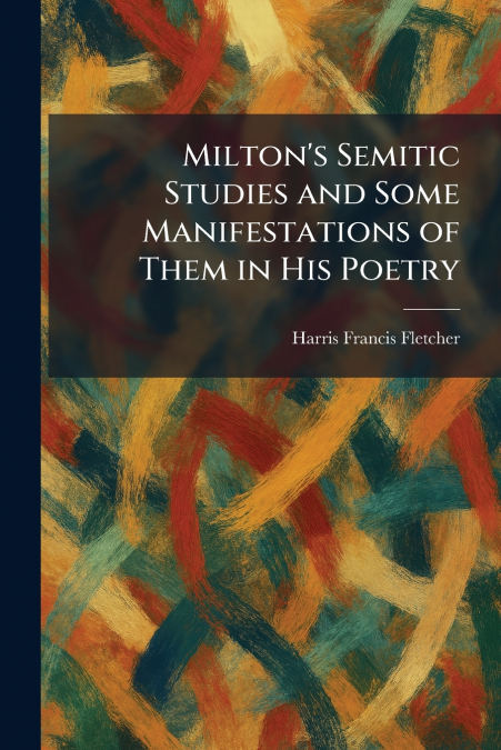 Milton’s Semitic Studies and Some Manifestations of Them in His Poetry
