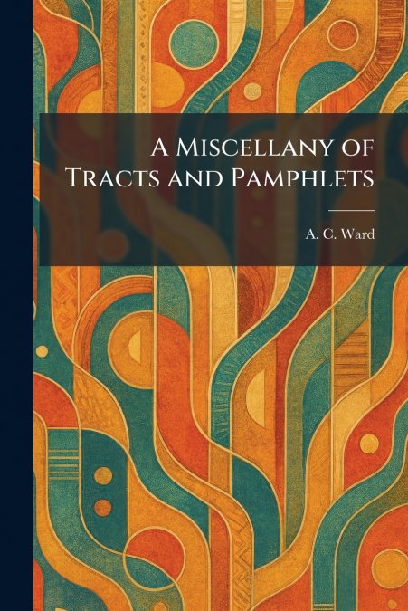 A Miscellany of Tracts and Pamphlets