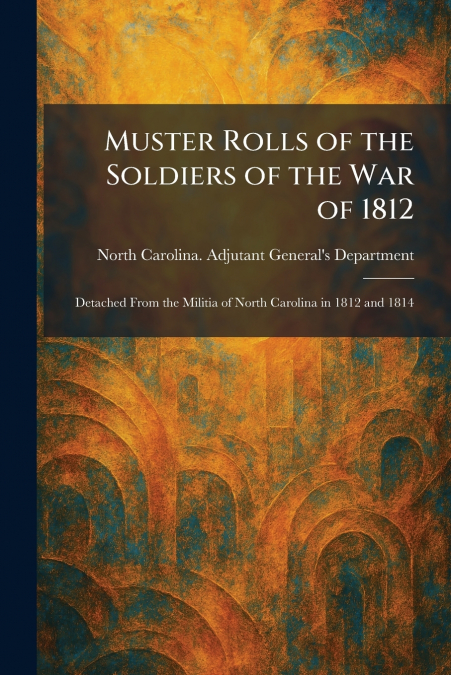 Muster Rolls of the Soldiers of the War of 1812