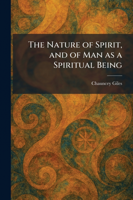 The Nature of Spirit, and of Man as a Spiritual Being