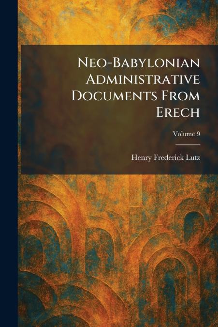 Neo-Babylonian Administrative Documents From Erech