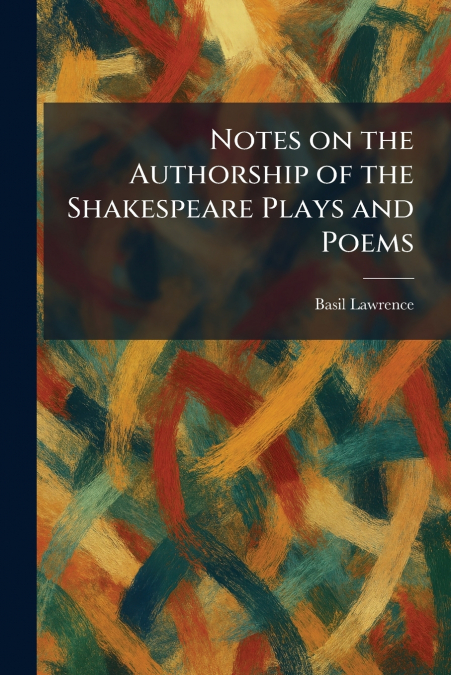 Notes on the Authorship of the Shakespeare Plays and Poems