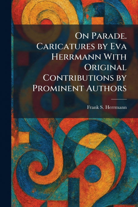 On Parade. Caricatures by Eva Herrmann With Original Contributions by Prominent Authors