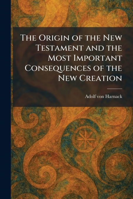 The Origin of the New Testament and the Most Important Consequences of the New Creation