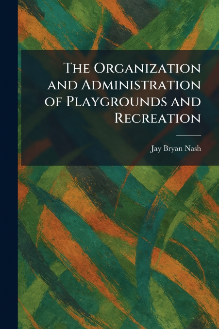 The Organization and Administration of Playgrounds and Recreation
