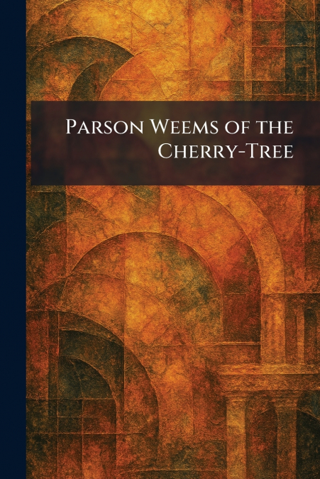 Parson Weems of the Cherry-Tree