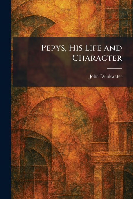 Pepys, His Life and Character