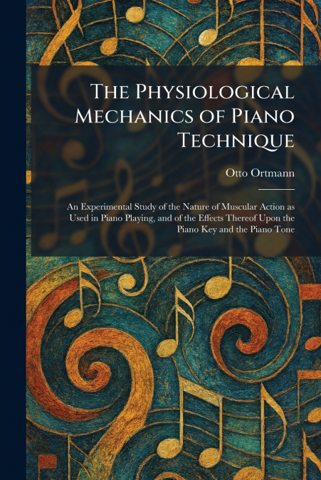 The Physiological Mechanics of Piano Technique