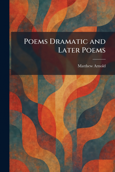 Poems Dramatic and Later Poems