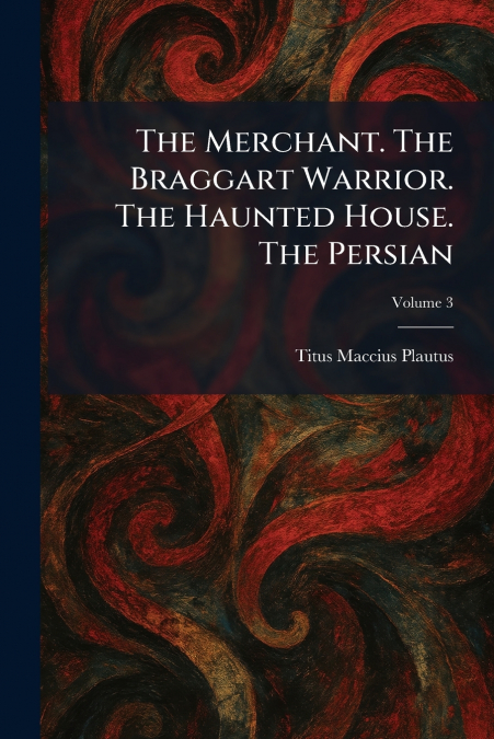 The Merchant. The Braggart Warrior. The Haunted House. The Persian