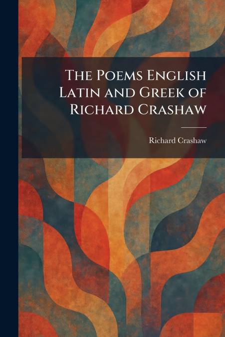 The Poems English Latin and Greek of Richard Crashaw