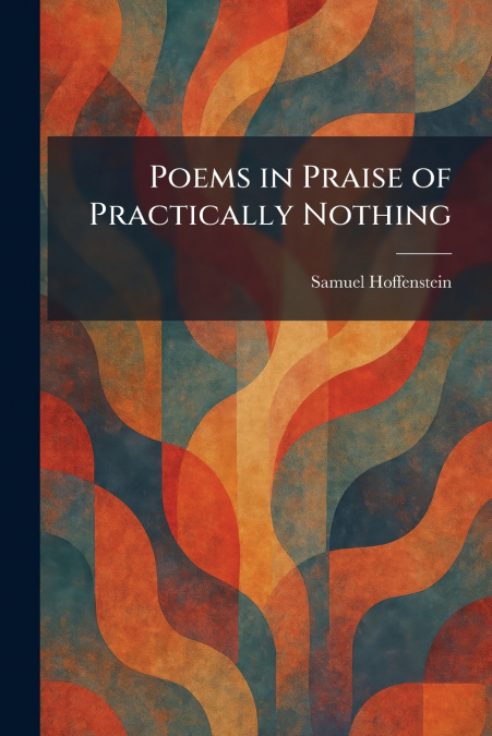 Poems in Praise of Practically Nothing