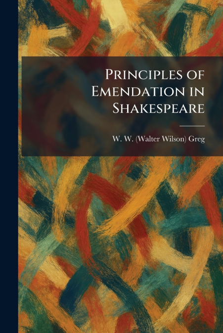 Principles of Emendation in Shakespeare