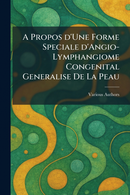 a propos d’une forme speciale d’angio-lymphangiome congenital generalise de la peau